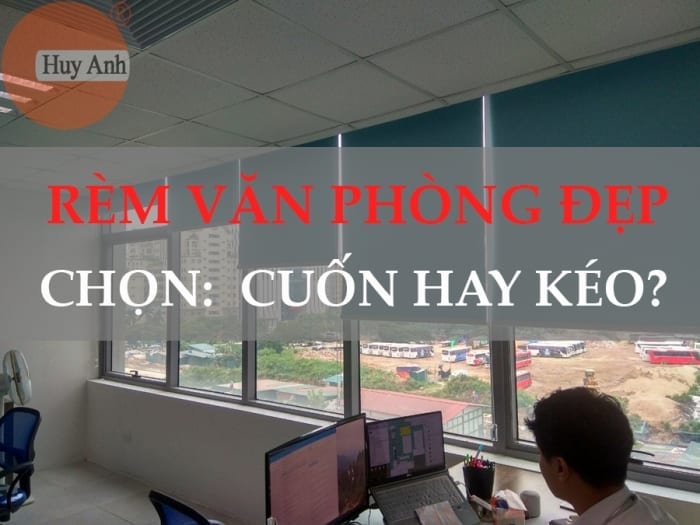 1O Mẫu rèm văn phòng đẹp & rẻ: Nên lắp rèm cuốn và rèm kéo